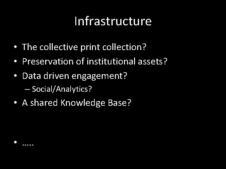 Infrastructure • The collective print collection? • Preservation of institutional assets? • Data driven