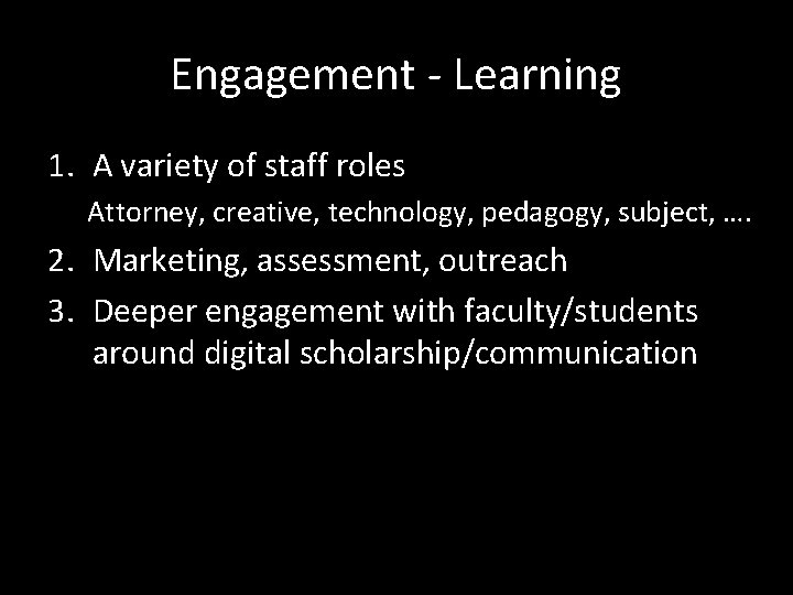 Engagement - Learning 1. A variety of staff roles Attorney, creative, technology, pedagogy, subject,