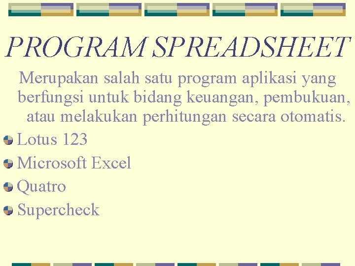 PROGRAM SPREADSHEET Merupakan salah satu program aplikasi yang berfungsi untuk bidang keuangan, pembukuan, atau