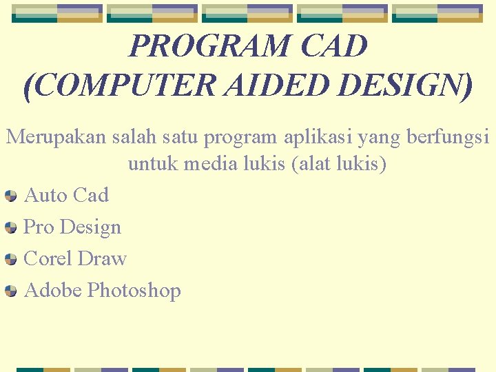 PROGRAM CAD (COMPUTER AIDED DESIGN) Merupakan salah satu program aplikasi yang berfungsi untuk media