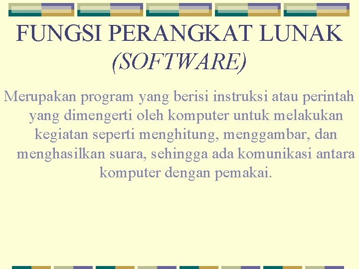 FUNGSI PERANGKAT LUNAK (SOFTWARE) Merupakan program yang berisi instruksi atau perintah yang dimengerti oleh