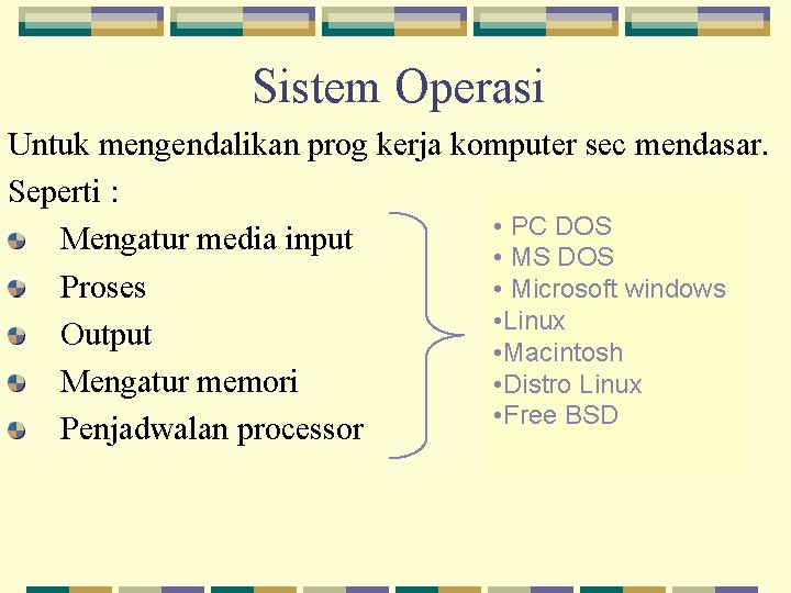 Sistem Operasi Untuk mengendalikan prog kerja komputer sec mendasar. Seperti : • PC DOS