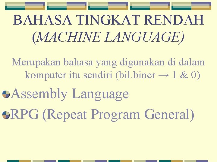 BAHASA TINGKAT RENDAH (MACHINE LANGUAGE) Merupakan bahasa yang digunakan di dalam komputer itu sendiri