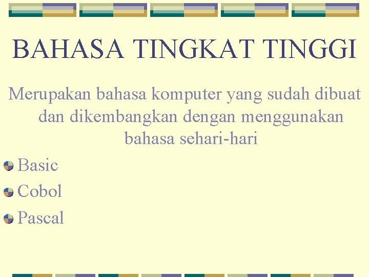 BAHASA TINGKAT TINGGI Merupakan bahasa komputer yang sudah dibuat dan dikembangkan dengan menggunakan bahasa