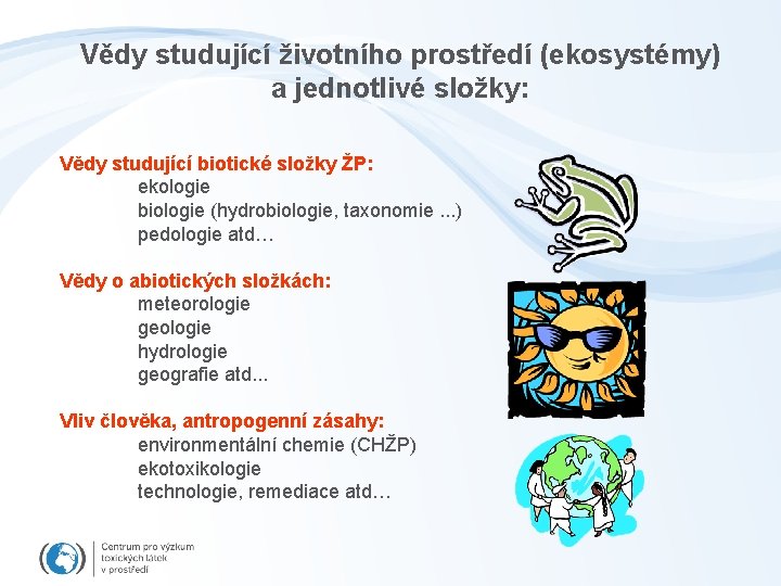 Vědy studující životního prostředí (ekosystémy) a jednotlivé složky: Vědy studující biotické složky ŽP: ekologie