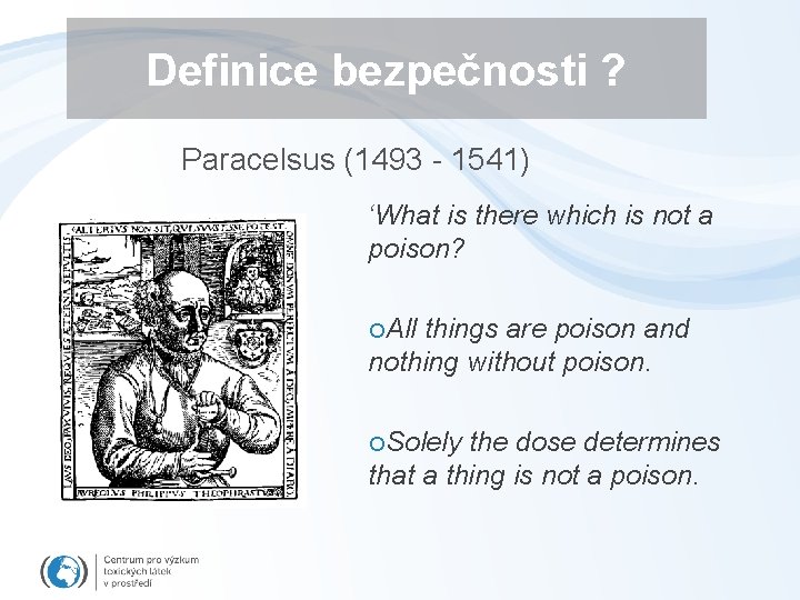Definice bezpečnosti ? Paracelsus (1493 - 1541) ‘What is there which is not a