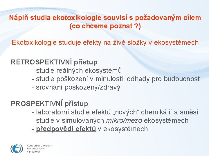 Náplň studia ekotoxikologie souvisí s požadovaným cílem (co chceme poznat ? ) Ekotoxikologie studuje