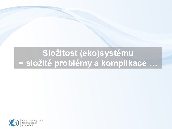 Složitost (eko)systému = složité problémy a komplikace … 