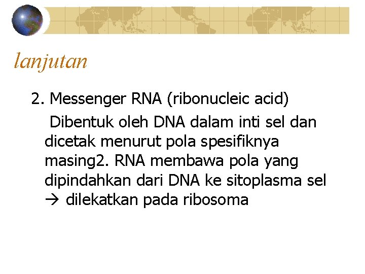 lanjutan 2. Messenger RNA (ribonucleic acid) Dibentuk oleh DNA dalam inti sel dan dicetak