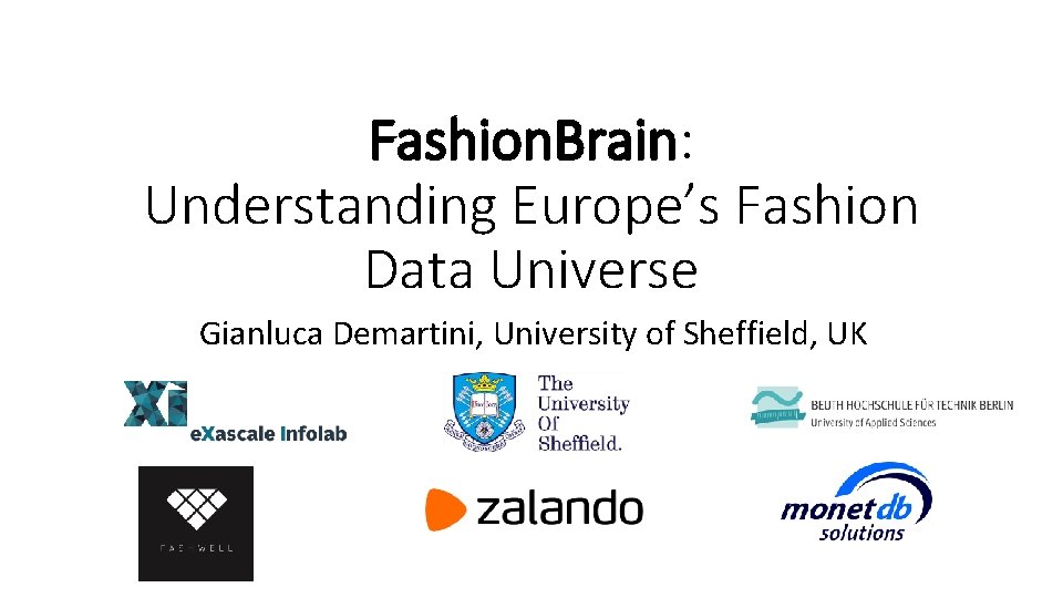 Fashion. Brain: Understanding Europe’s Fashion Data Universe Gianluca Demartini, University of Sheffield, UK 