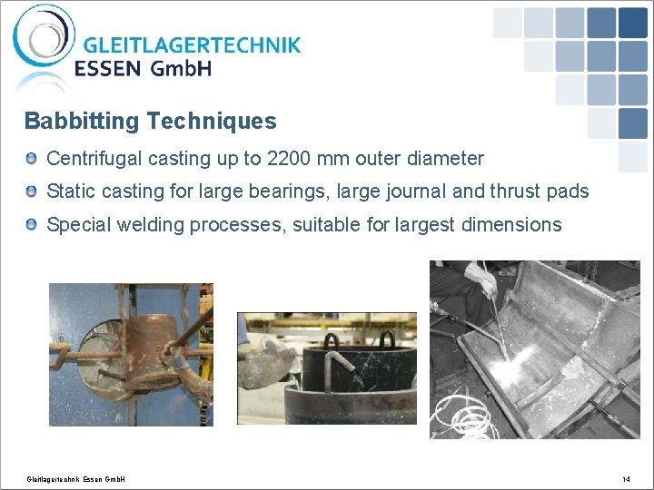 Babbitting Techniques Centrifugal casting up to 2200 mm outer diameter Static casting for large