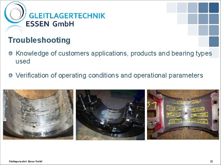 Troubleshooting Knowledge of customers applications, products and bearing types used Verification of operating conditions