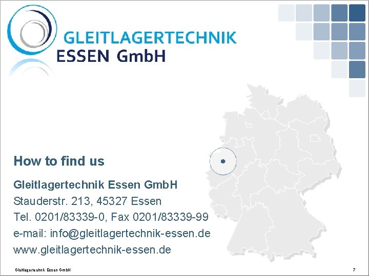 How to find us Gleitlagertechnik Essen Gmb. H Stauderstr. 213, 45327 Essen Tel. 0201/83339