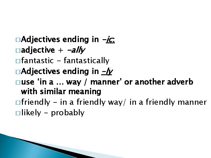 ending in -ic: � adjective + -ally � fantastic - fantastically � Adjectives ending