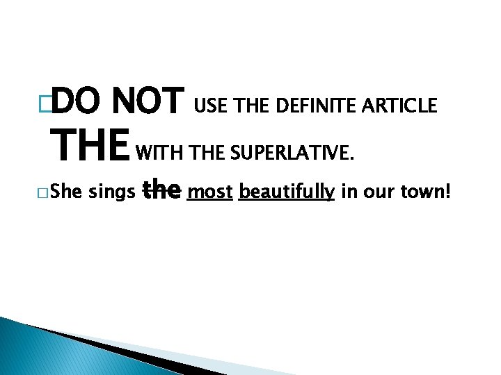 �DO NOT USE THE DEFINITE ARTICLE THE WITH THE SUPERLATIVE. � She sings the