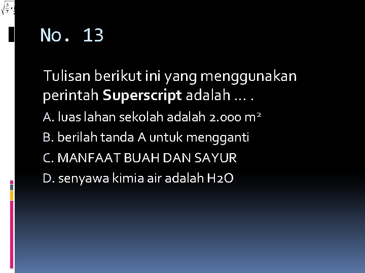 No. 13 Tulisan berikut ini yang menggunakan perintah Superscript adalah …. A. luas lahan