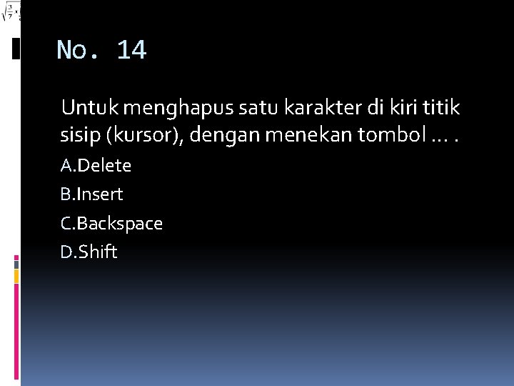 No. 14 Untuk menghapus satu karakter di kiri titik sisip (kursor), dengan menekan tombol