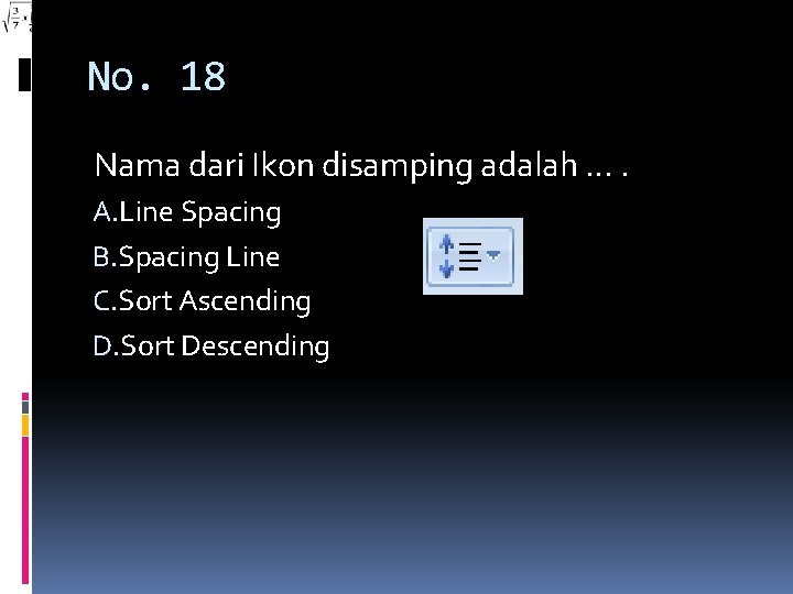 No. 18 Nama dari Ikon disamping adalah …. A. Line Spacing B. Spacing Line