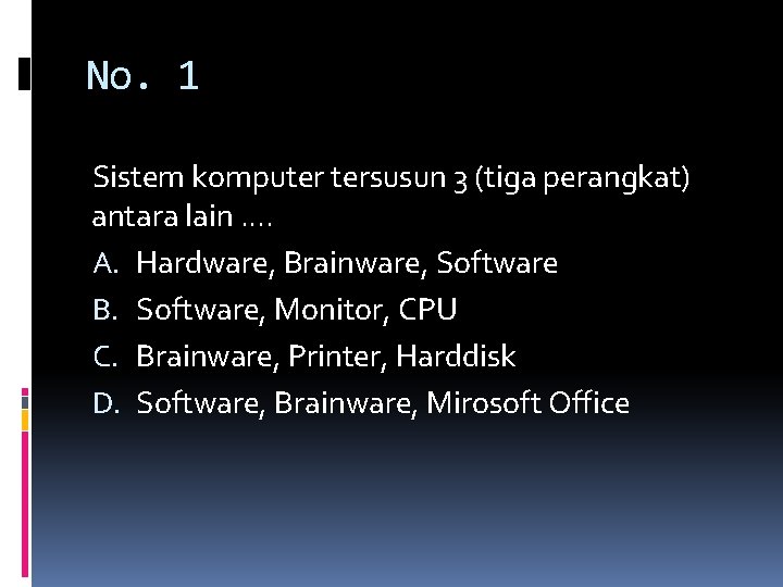 No. 1 Sistem komputer tersusun 3 (tiga perangkat) antara lain. . A. Hardware, Brainware,