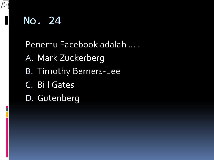 No. 24 Penemu Facebook adalah …. A. Mark Zuckerberg B. Timothy Berners-Lee C. Bill