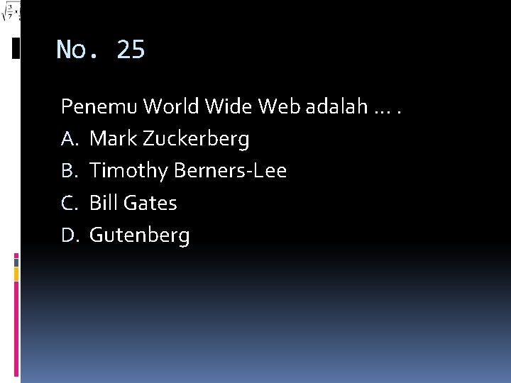 No. 25 Penemu World Wide Web adalah …. A. Mark Zuckerberg B. Timothy Berners-Lee
