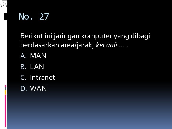 No. 27 Berikut ini jaringan komputer yang dibagi berdasarkan area/jarak, kecuali …. A. MAN