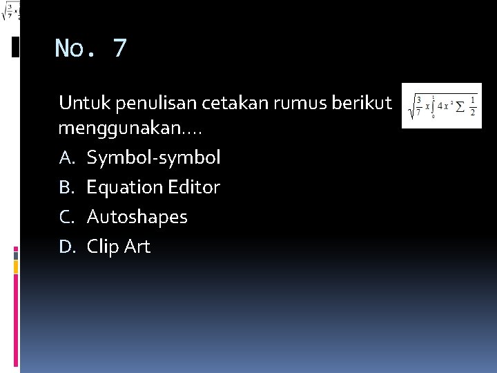 No. 7 Untuk penulisan cetakan rumus berikut menggunakan. . A. Symbol-symbol B. Equation Editor