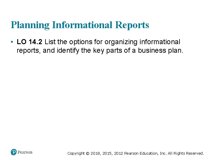 Planning Informational Reports • LO 14. 2 List the options for organizing informational reports,