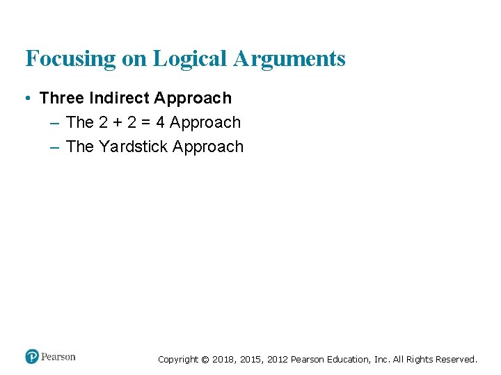 Focusing on Logical Arguments • Three Indirect Approach – The 2 + 2 =