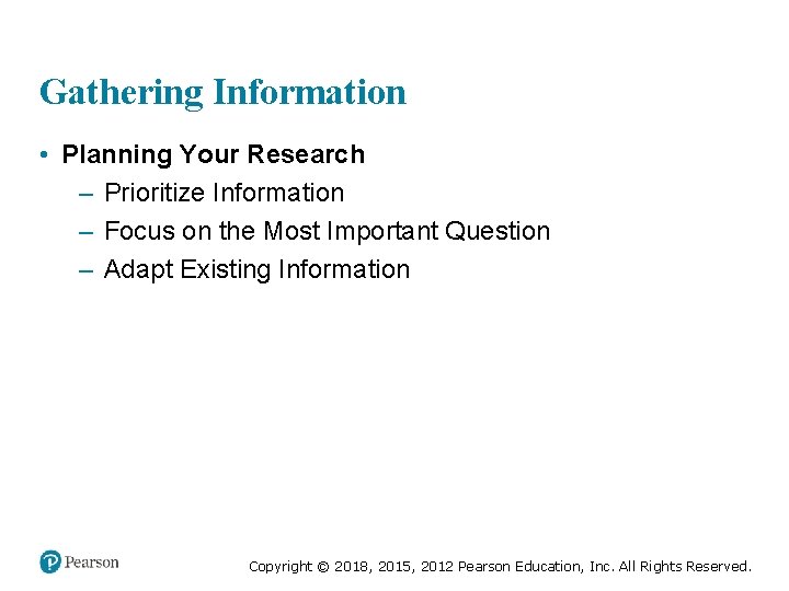 Gathering Information • Planning Your Research – Prioritize Information – Focus on the Most