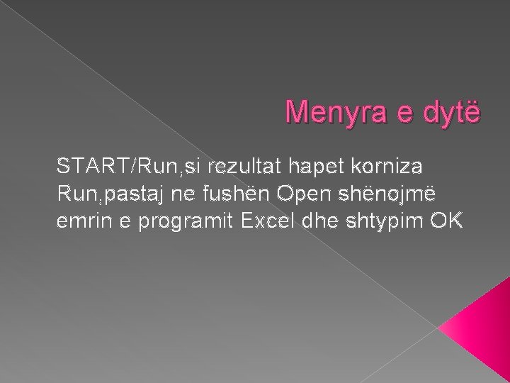 Menyra e dytë START/Run, si rezultat hapet korniza Run, pastaj ne fushën Open shënojmë