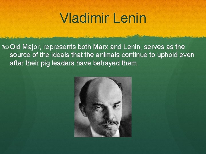 Vladimir Lenin Old Major, represents both Marx and Lenin, serves as the source of
