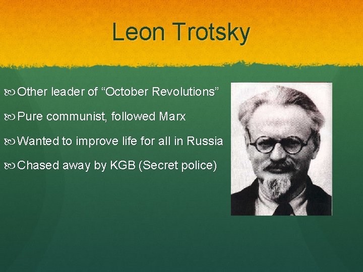 Leon Trotsky Other leader of “October Revolutions” Pure communist, followed Marx Wanted to improve