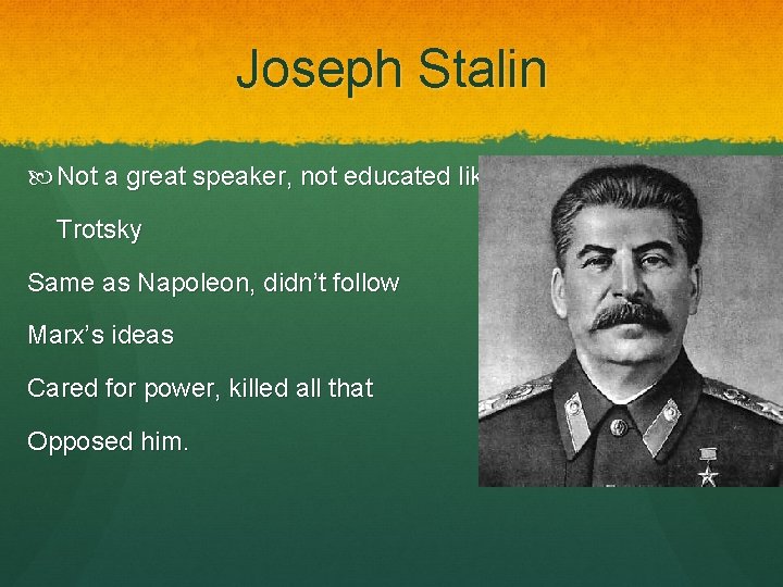 Joseph Stalin Not a great speaker, not educated like Trotsky Same as Napoleon, didn’t