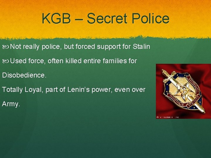 KGB – Secret Police Not really police, but forced support for Stalin Used force,