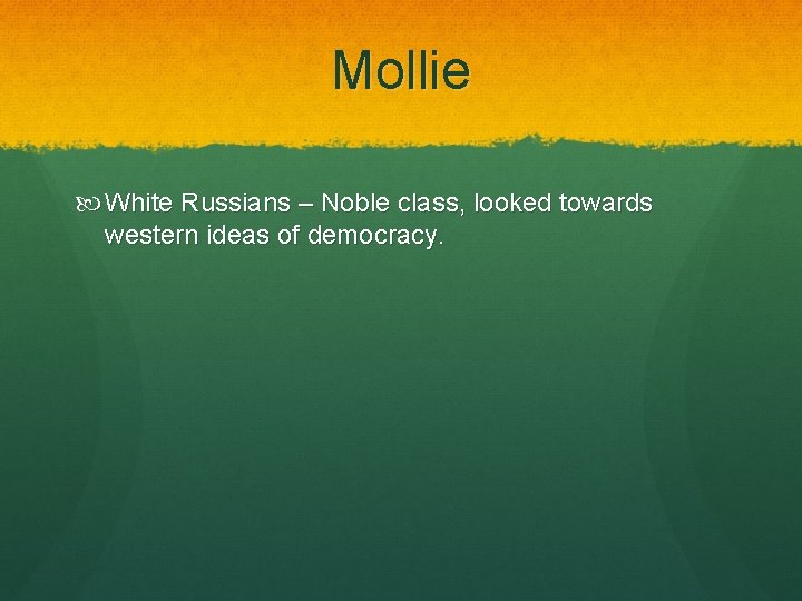 Mollie White Russians – Noble class, looked towards western ideas of democracy. 