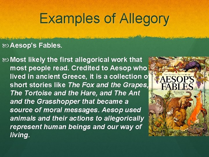 Examples of Allegory Aesop's Fables. Most likely the first allegorical work that most people