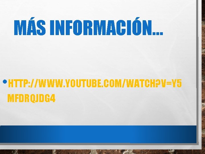 MÁS INFORMACIÓN… • HTTP: //WWW. YOUTUBE. COM/WATCH? V=Y 5 MFDRQJDG 4 