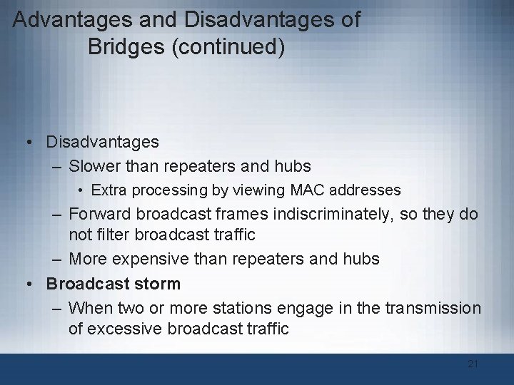 Advantages and Disadvantages of Bridges (continued) • Disadvantages – Slower than repeaters and hubs Advantages and Disadvantages of Bridges (continued) • Disadvantages – Slower than repeaters and hubs