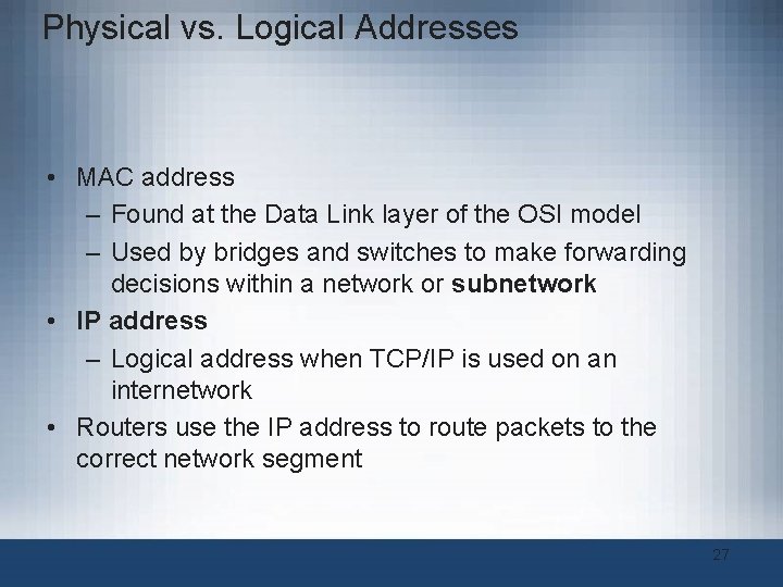 Physical vs. Logical Addresses • MAC address – Found at the Data Link layer Physical vs. Logical Addresses • MAC address – Found at the Data Link layer