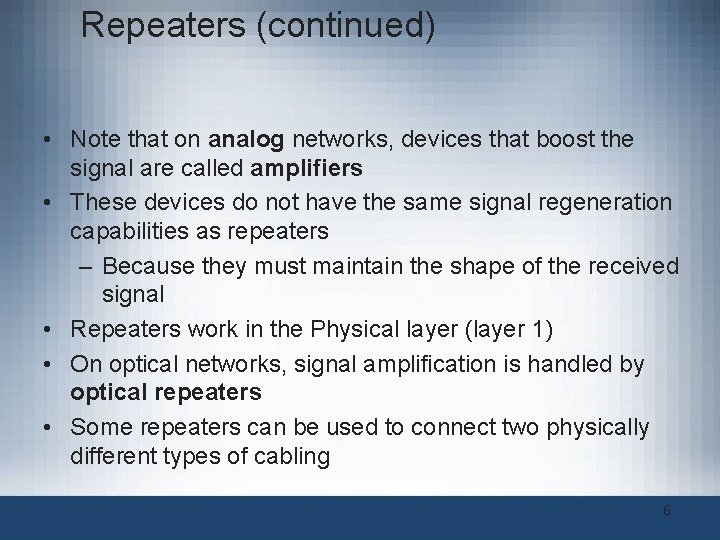 Repeaters (continued) • Note that on analog networks, devices that boost the signal are Repeaters (continued) • Note that on analog networks, devices that boost the signal are
