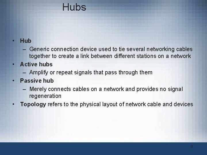 Hubs • Hub – Generic connection device used to tie several networking cables together Hubs • Hub – Generic connection device used to tie several networking cables together
