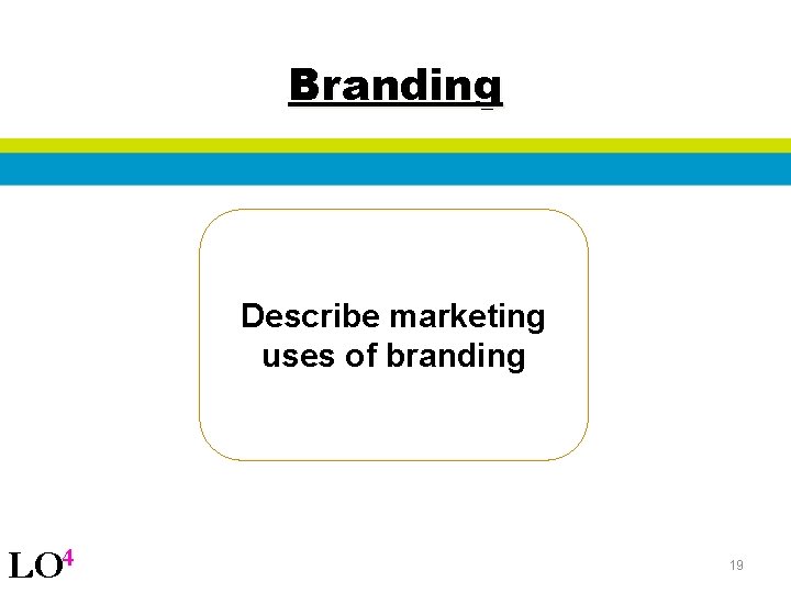 Branding Describe marketing uses of branding LO 4 19 