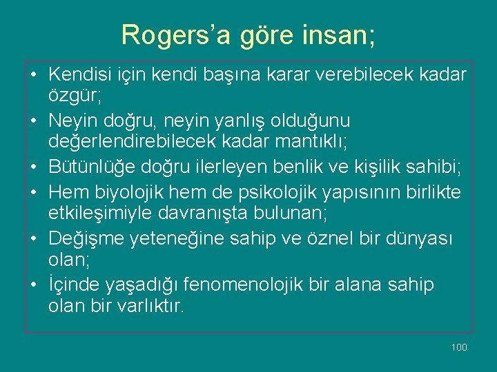 Rogers’a göre insan; • Kendisi için kendi başına karar verebilecek kadar özgür; • Neyin