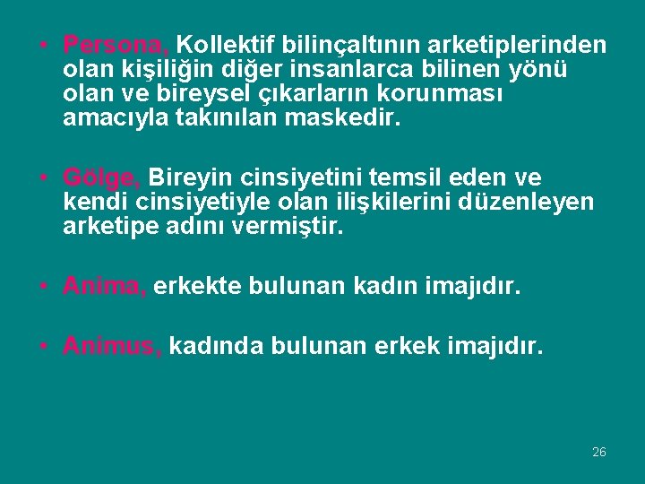  • Persona, Kollektif bilinçaltının arketiplerinden olan kişiliğin diğer insanlarca bilinen yönü olan ve