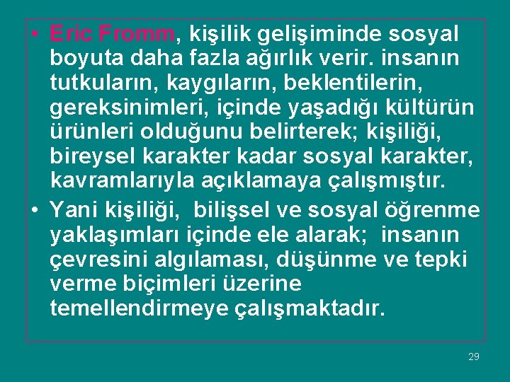  • Eric Fromm, kişilik gelişiminde sosyal boyuta daha fazla ağırlık verir. insanın tutkuların,