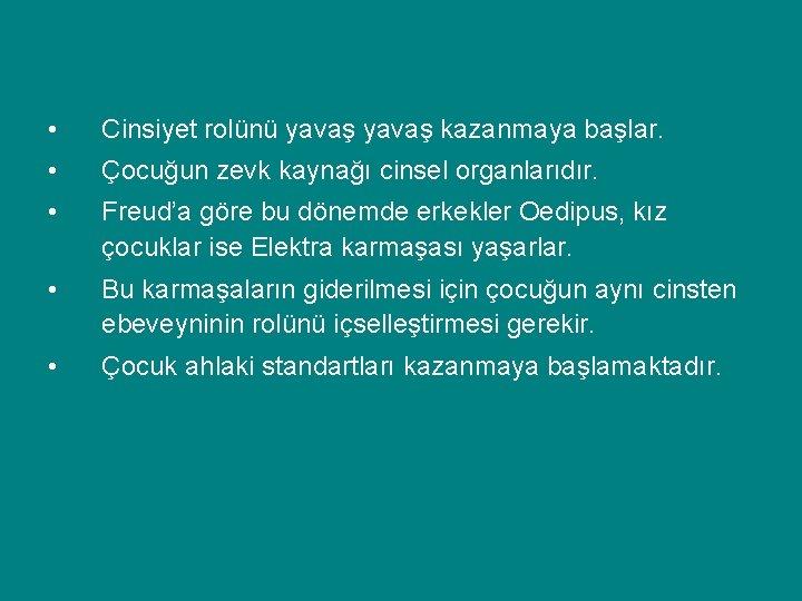  • Cinsiyet rolünü yavaş kazanmaya başlar. • Çocuğun zevk kaynağı cinsel organlarıdır. •