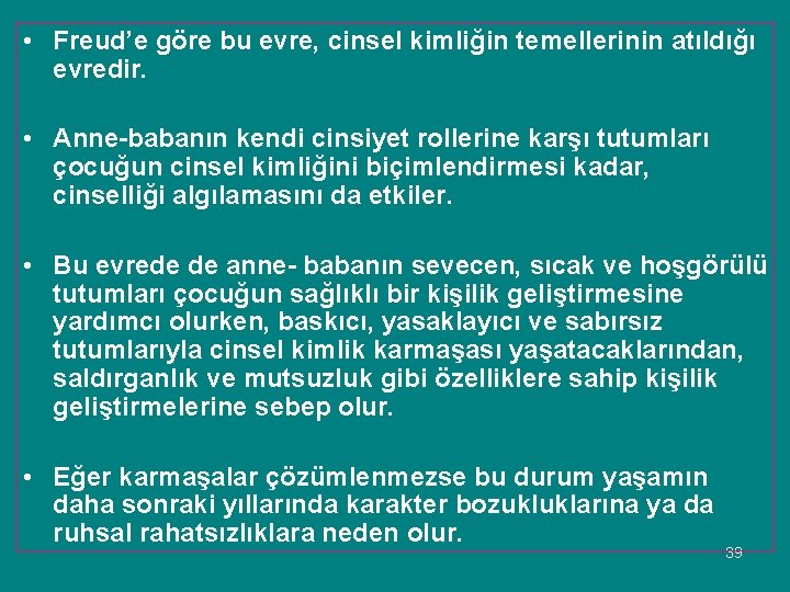  • Freud’e göre bu evre, cinsel kimliğin temellerinin atıldığı evredir. • Anne-babanın kendi