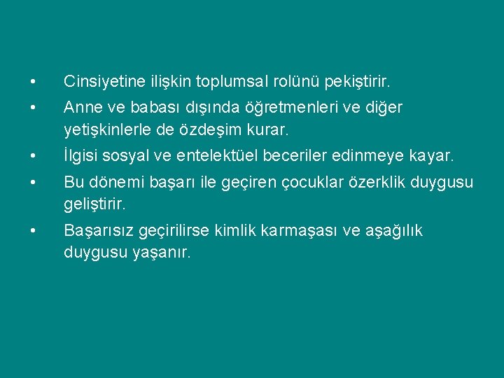  • Cinsiyetine ilişkin toplumsal rolünü pekiştirir. • Anne ve babası dışında öğretmenleri ve