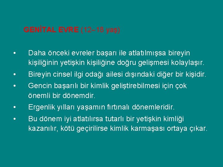 GENİTAL EVRE (12– 18 yaş) • Daha önceki evreler başarı ile atlatılmışsa bireyin kişiliğinin